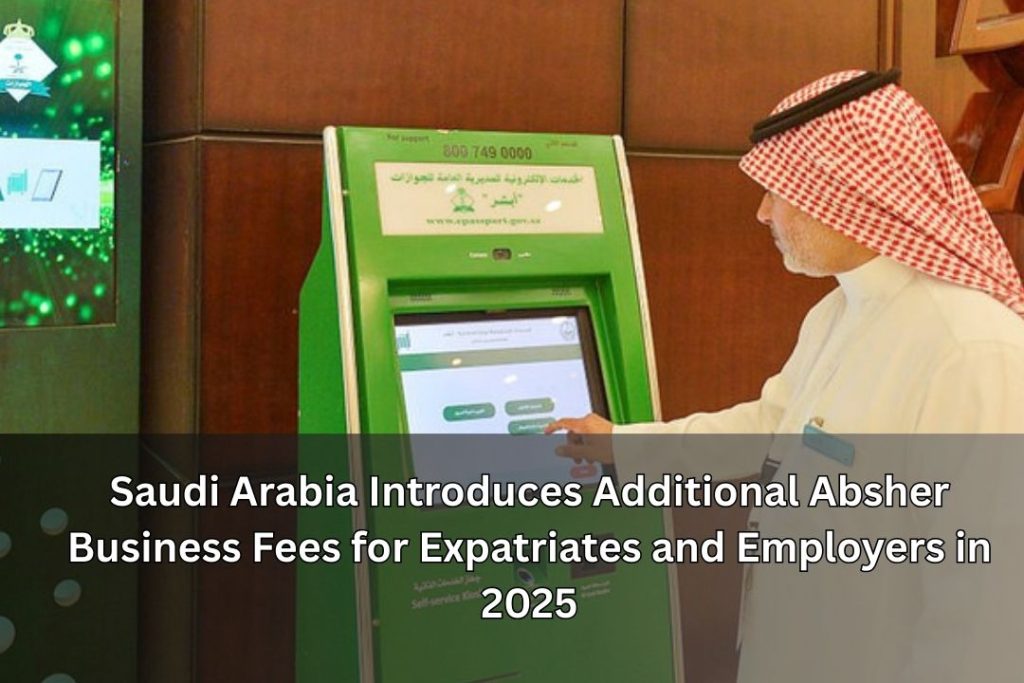 Saudi Arabia Introduces Additional Absher Business Fees for Expatriates and Employers in 2025